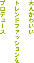 大人かわいいトレンドファッションをプロデュース